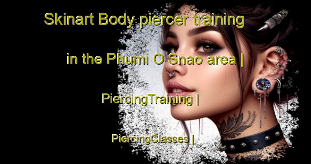 Skinart Body piercer training in the Phumi O Snao area | PiercingTraining | PiercingClasses | SkinartTraining-Cambodia